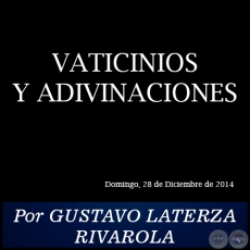 VATICINIOS Y ADIVINACIONES - Por GUSTAVO LATERZA RIVAROLA - Domingo, 28 de Diciembre de 2014